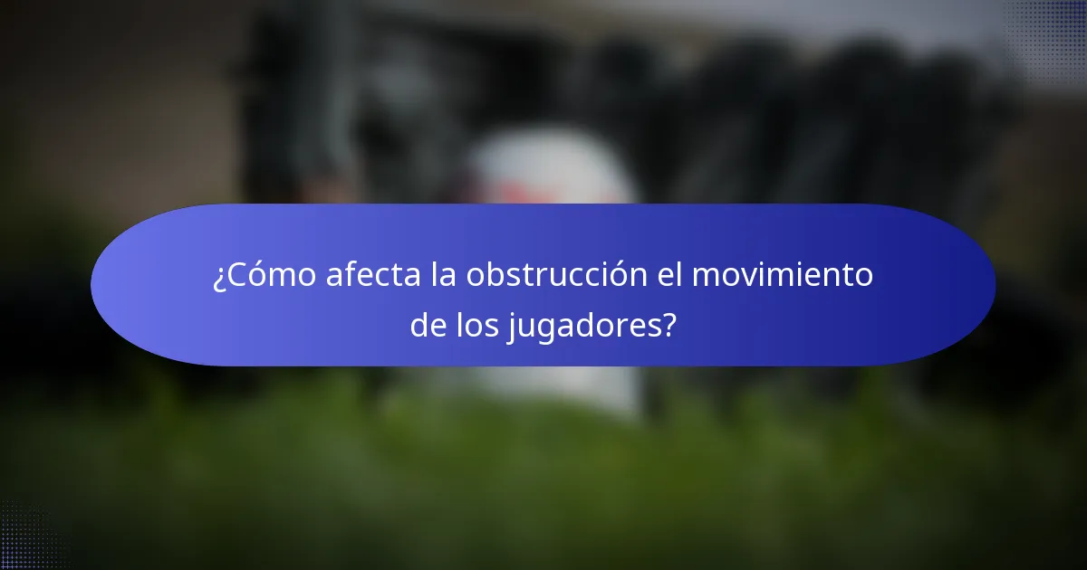 ¿Cómo afecta la obstrucción el movimiento de los jugadores?