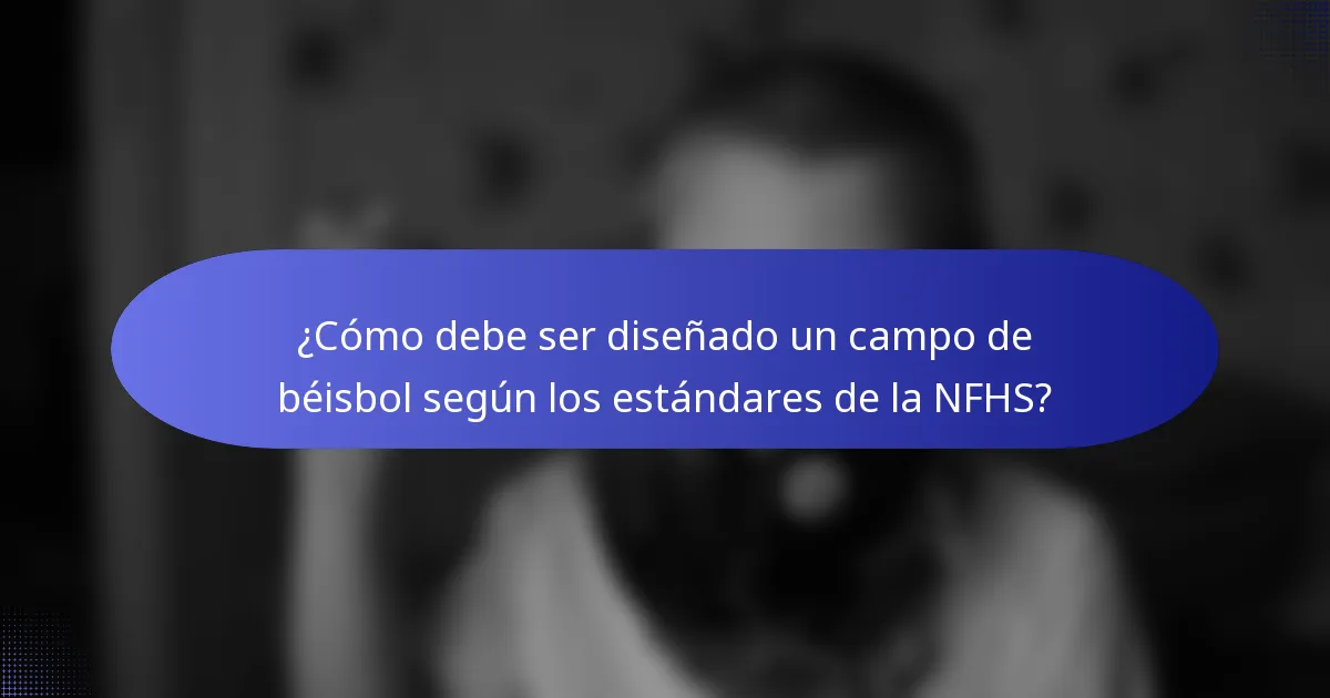 ¿Cómo debe ser diseñado un campo de béisbol según los estándares de la NFHS?