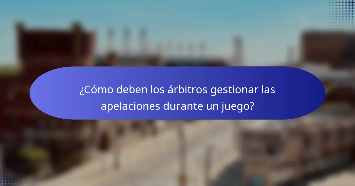 ¿Cómo deben los árbitros gestionar las apelaciones durante un juego?