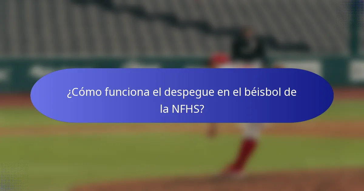 ¿Cómo funciona el despegue en el béisbol de la NFHS?