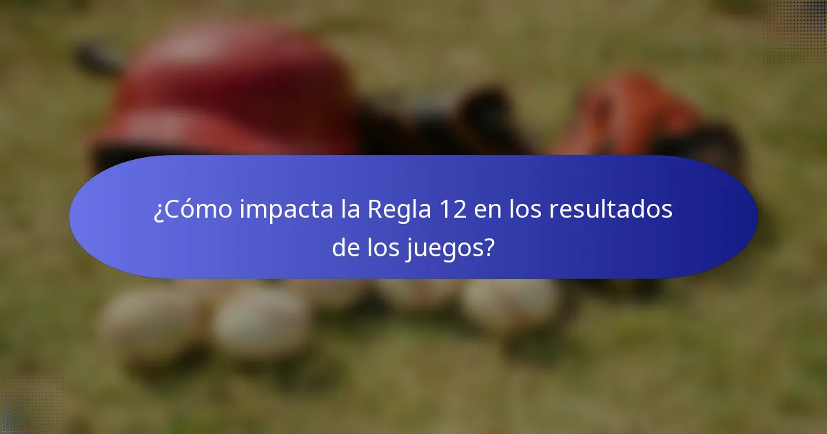 ¿Cómo impacta la Regla 12 en los resultados de los juegos?