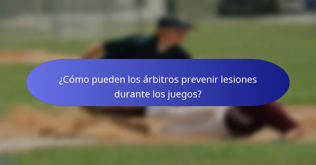 ¿Cómo pueden los árbitros prevenir lesiones durante los juegos?