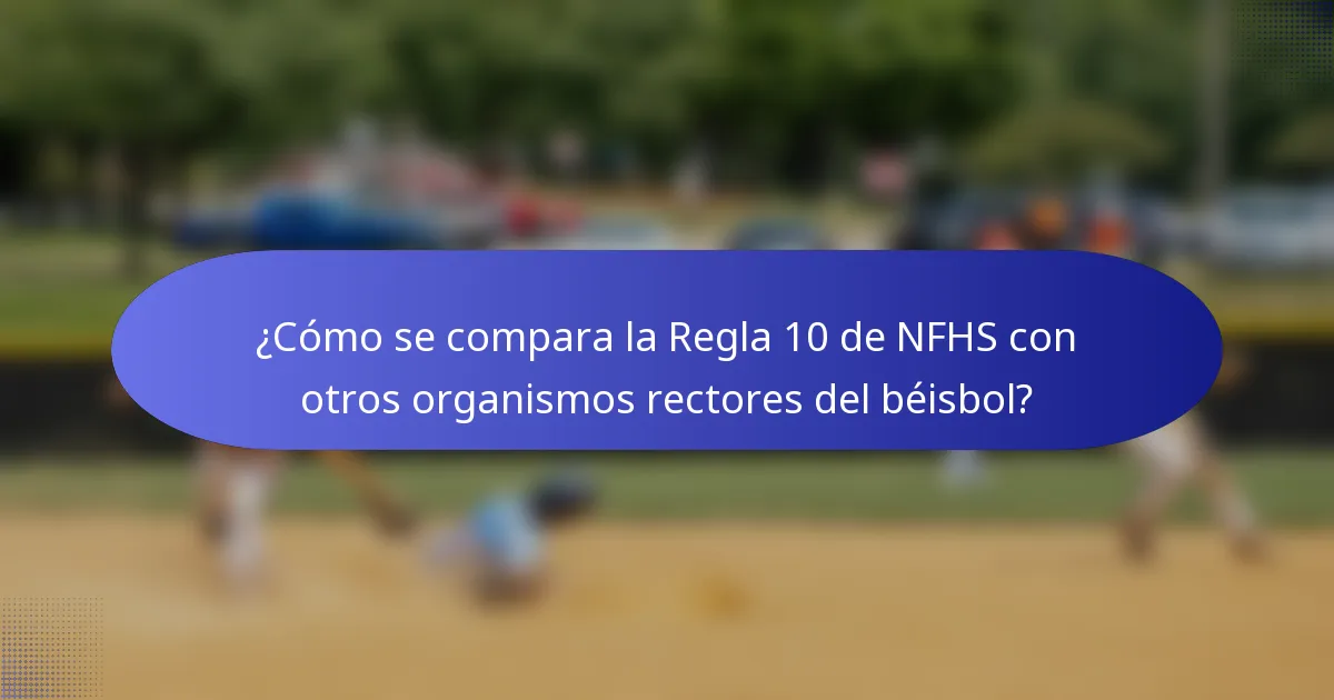 ¿Cómo se compara la Regla 10 de NFHS con otros organismos rectores del béisbol?