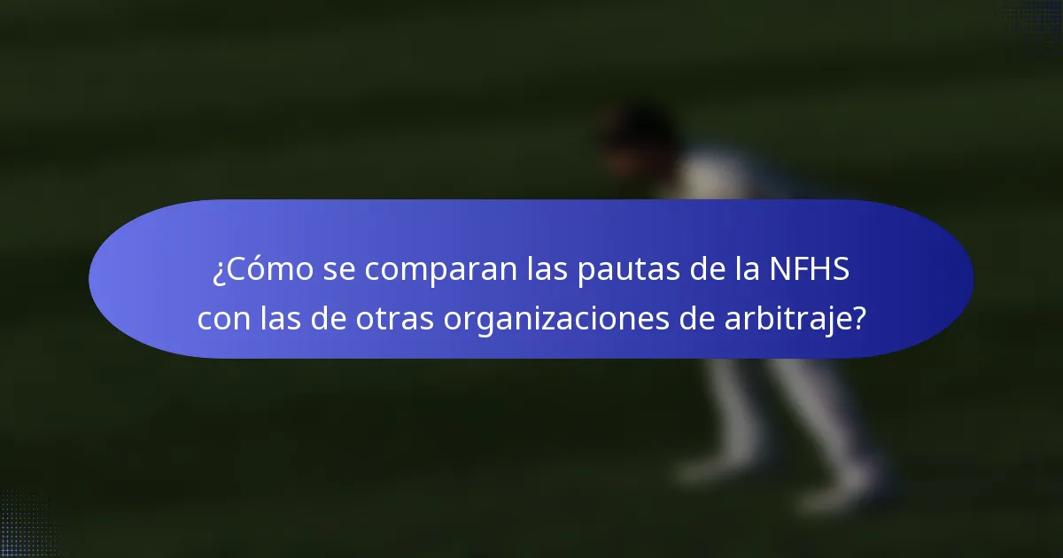 ¿Cómo se comparan las pautas de la NFHS con las de otras organizaciones de arbitraje?