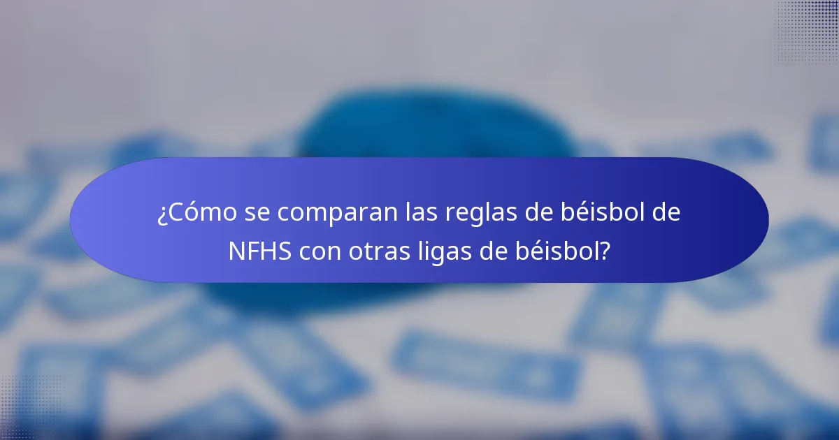 ¿Cómo se comparan las reglas de béisbol de NFHS con otras ligas de béisbol?