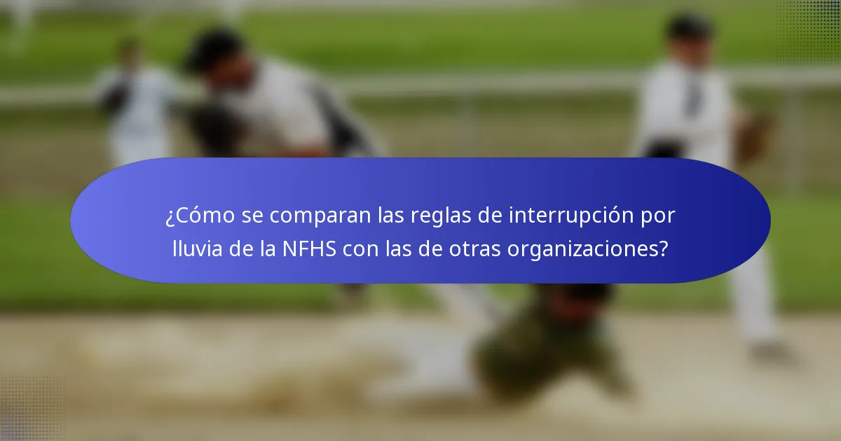 ¿Cómo se comparan las reglas de interrupción por lluvia de la NFHS con las de otras organizaciones?