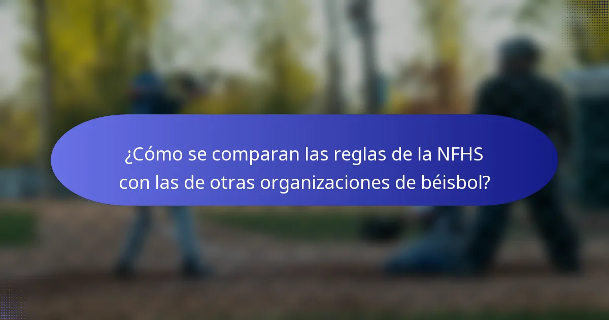 ¿Cómo se comparan las reglas de la NFHS con las de otras organizaciones de béisbol?
