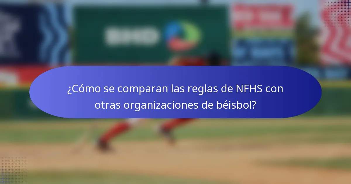 ¿Cómo se comparan las reglas de NFHS con otras organizaciones de béisbol?