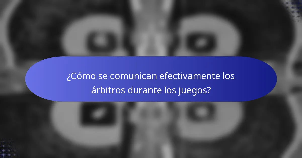 ¿Cómo se comunican efectivamente los árbitros durante los juegos?