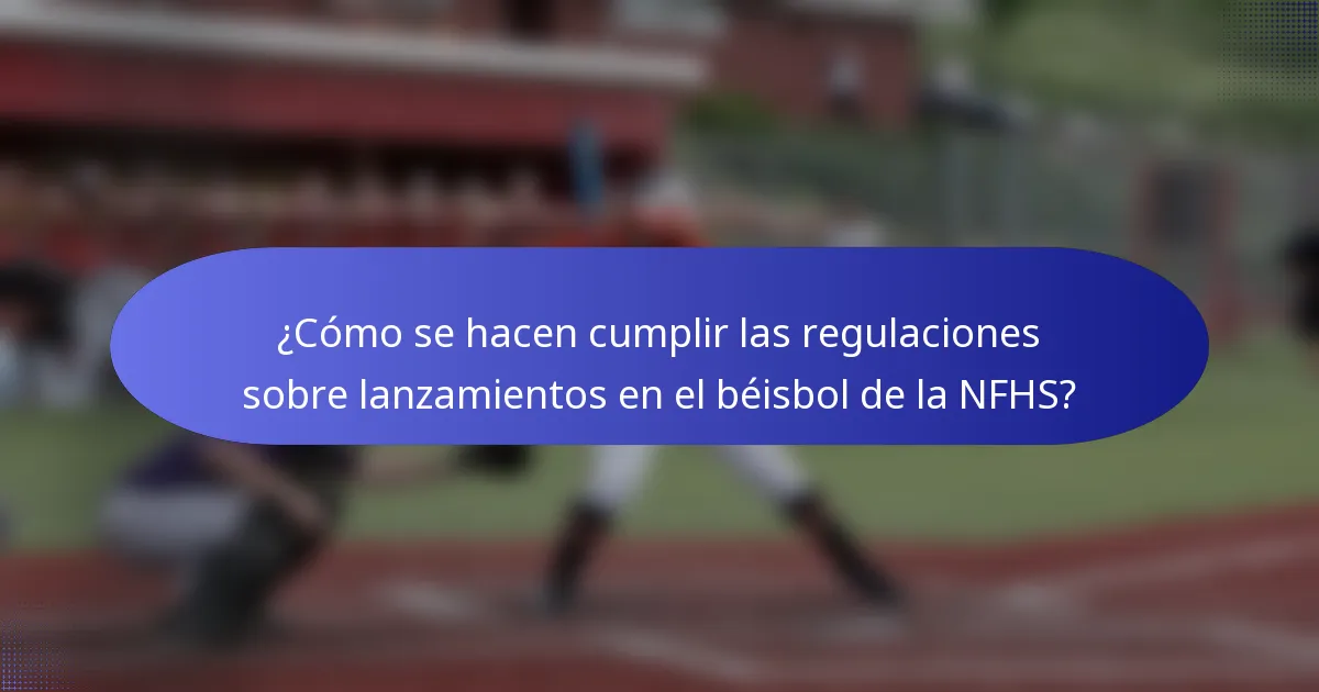 ¿Cómo se hacen cumplir las regulaciones sobre lanzamientos en el béisbol de la NFHS?