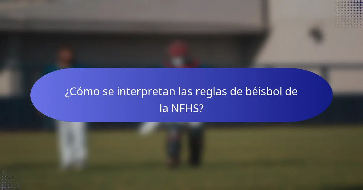 ¿Cómo se interpretan las reglas de béisbol de la NFHS?