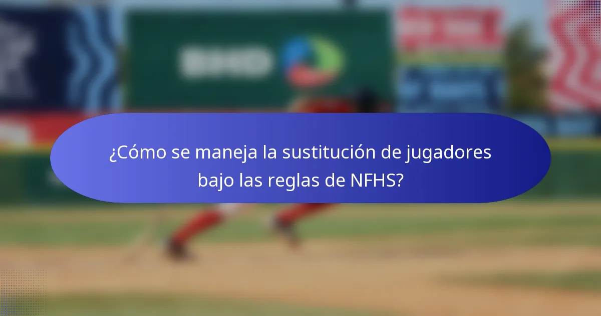 ¿Cómo se maneja la sustitución de jugadores bajo las reglas de NFHS?