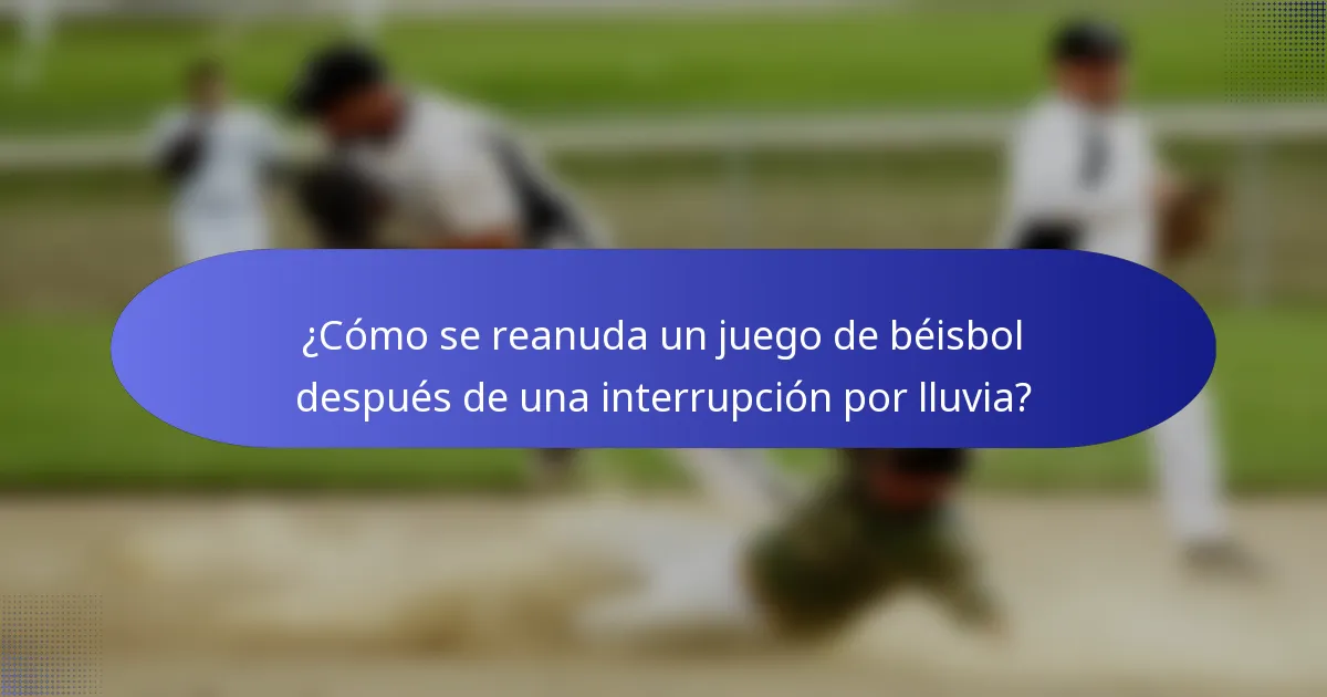 ¿Cómo se reanuda un juego de béisbol después de una interrupción por lluvia?
