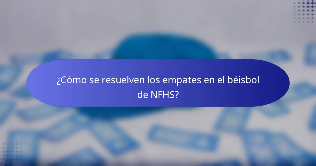¿Cómo se resuelven los empates en el béisbol de NFHS?
