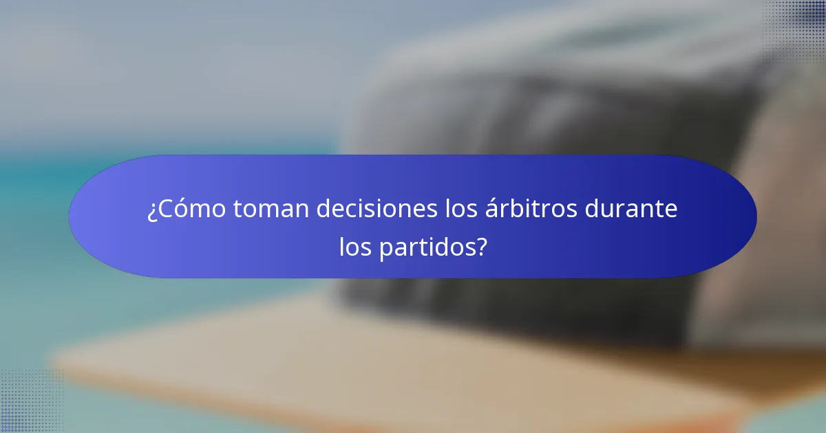 ¿Cómo toman decisiones los árbitros durante los partidos?