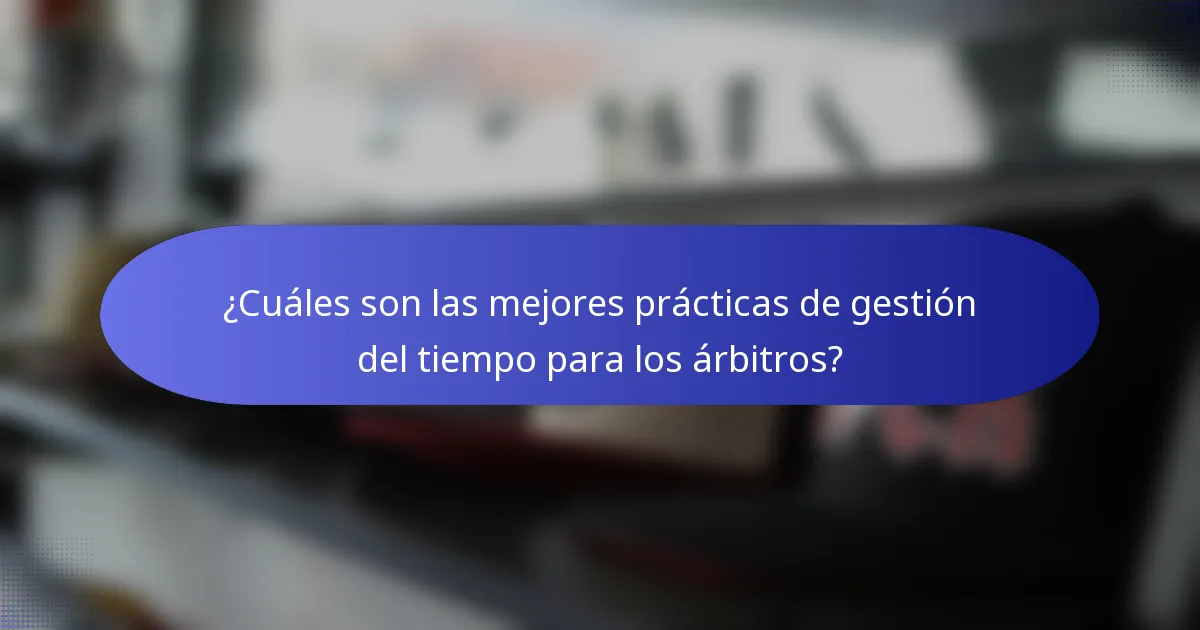 ¿Cuáles son las mejores prácticas de gestión del tiempo para los árbitros?