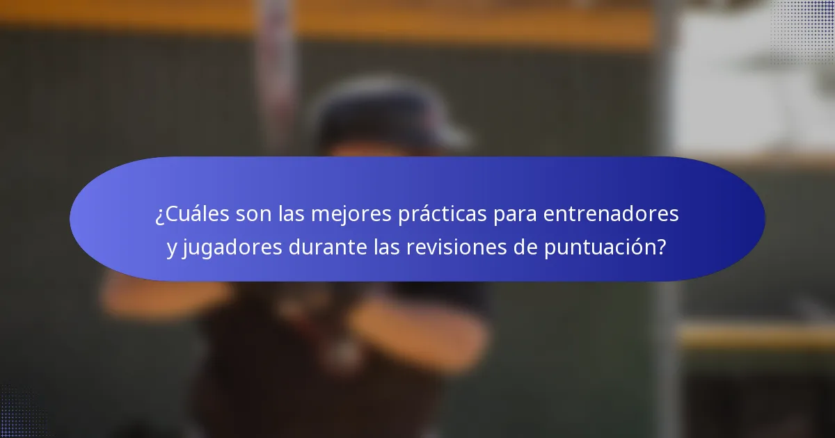 ¿Cuáles son las mejores prácticas para entrenadores y jugadores durante las revisiones de puntuación?