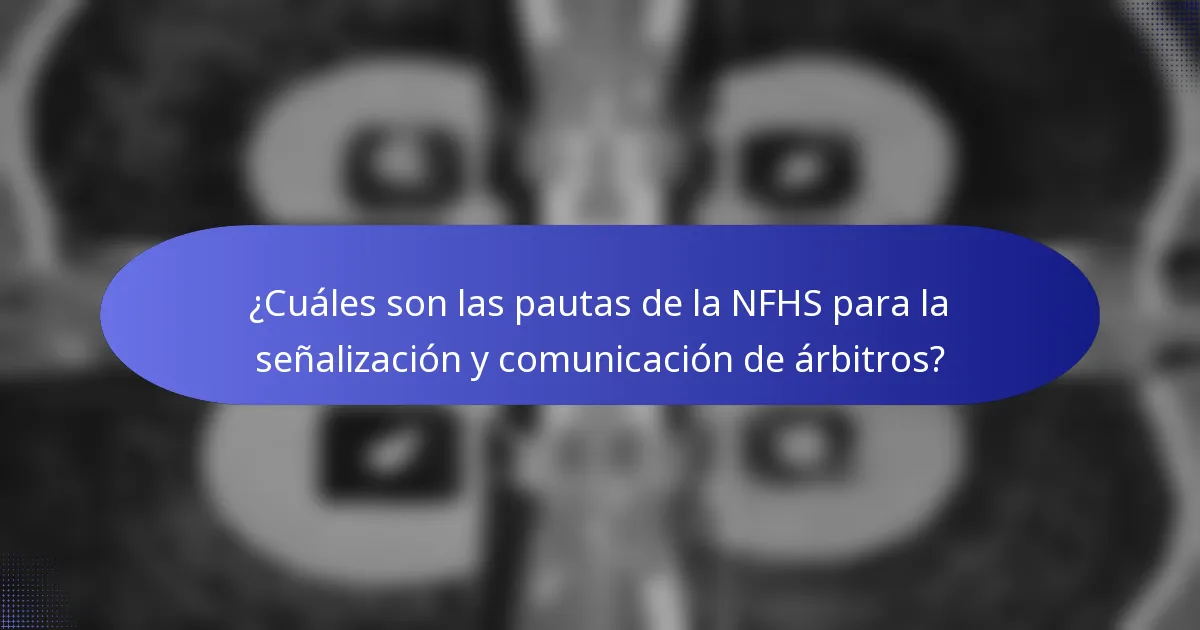 ¿Cuáles son las pautas de la NFHS para la señalización y comunicación de árbitros?