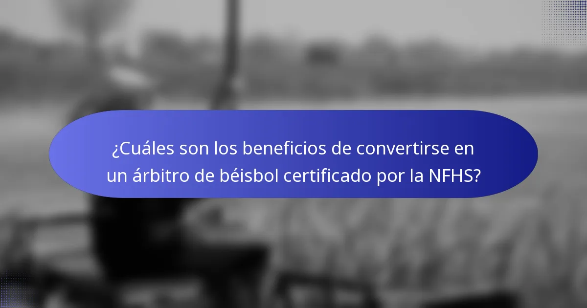 ¿Cuáles son los beneficios de convertirse en un árbitro de béisbol certificado por la NFHS?
