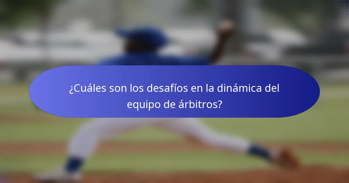 ¿Cuáles son los desafíos en la dinámica del equipo de árbitros?