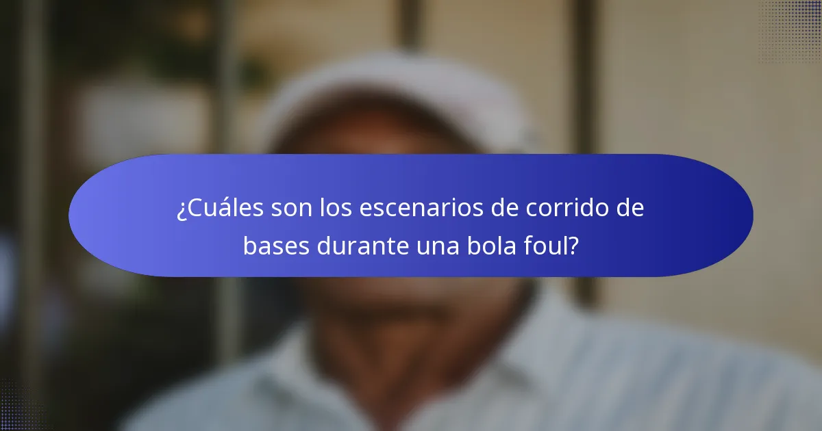 ¿Cuáles son los escenarios de corrido de bases durante una bola foul?