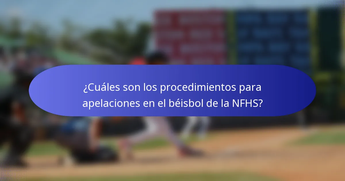 ¿Cuáles son los procedimientos para apelaciones en el béisbol de la NFHS?