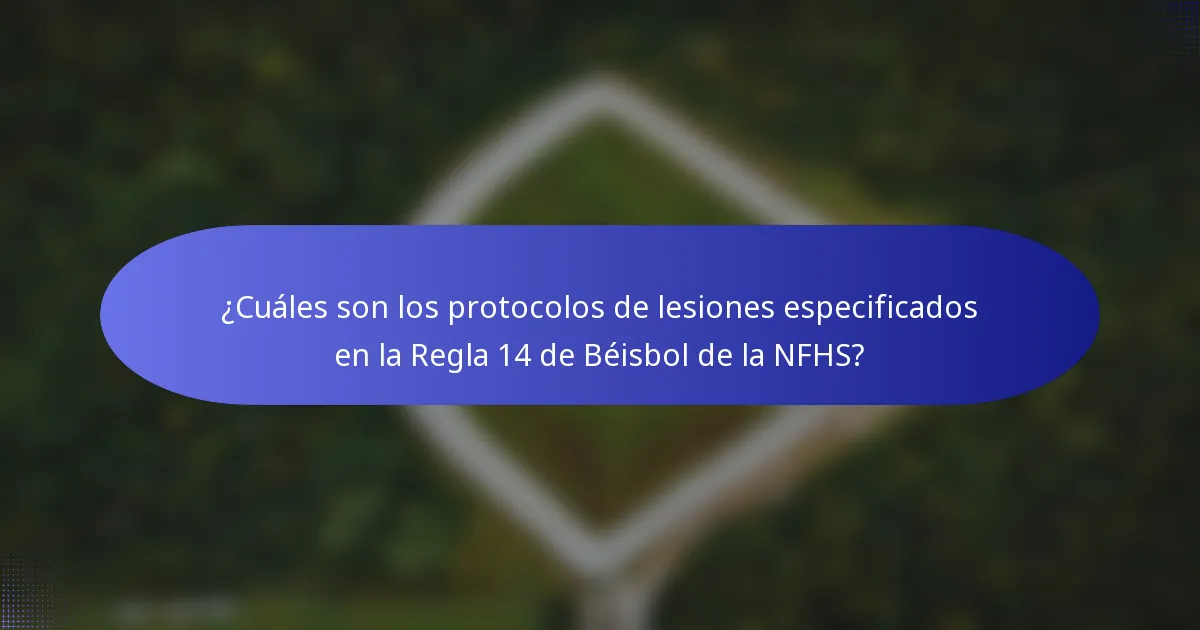 ¿Cuáles son los protocolos de lesiones especificados en la Regla 14 de Béisbol de la NFHS?