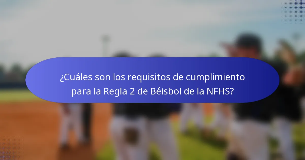 ¿Cuáles son los requisitos de cumplimiento para la Regla 2 de Béisbol de la NFHS?