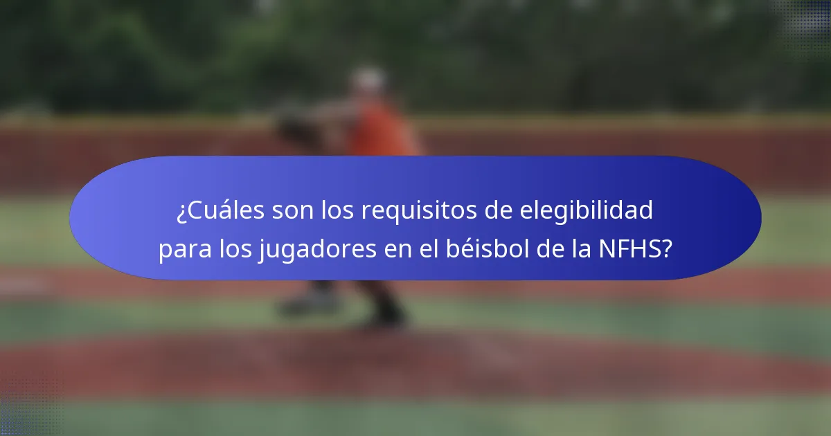 ¿Cuáles son los requisitos de elegibilidad para los jugadores en el béisbol de la NFHS?