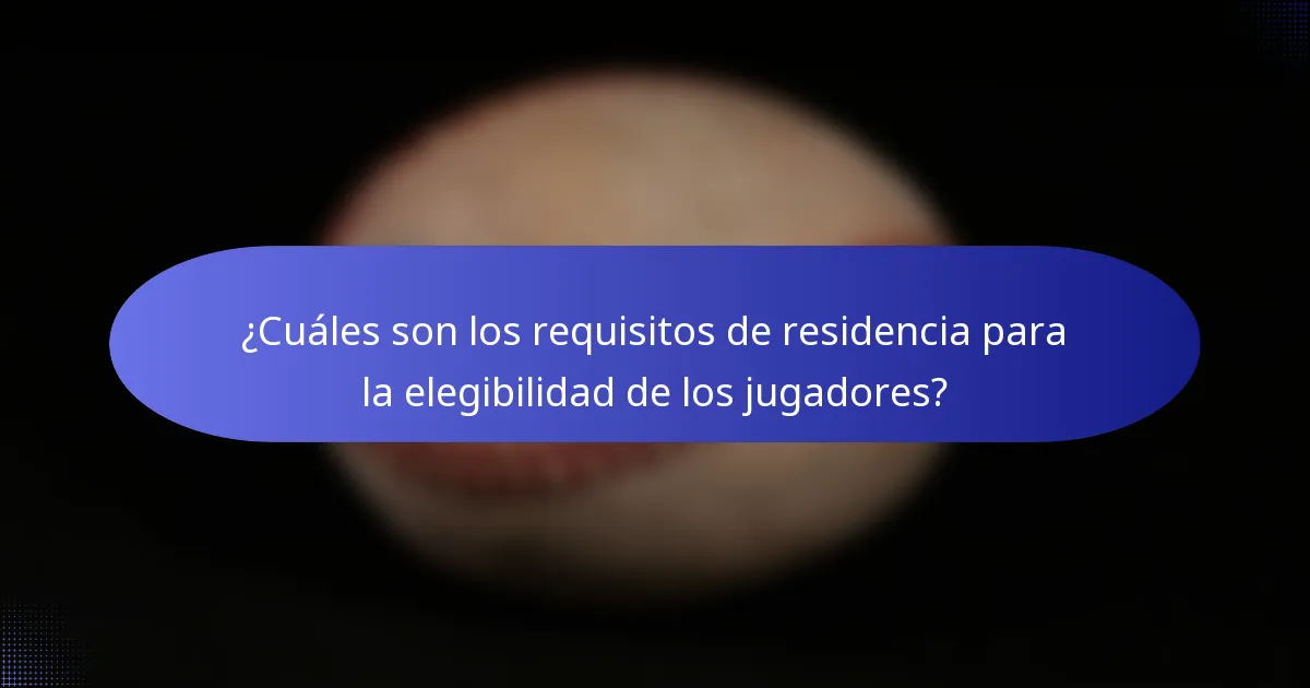 ¿Cuáles son los requisitos de residencia para la elegibilidad de los jugadores?