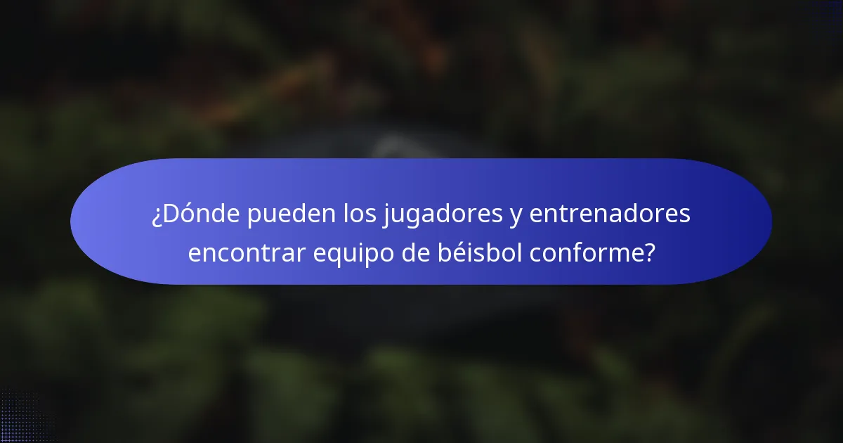 ¿Dónde pueden los jugadores y entrenadores encontrar equipo de béisbol conforme?