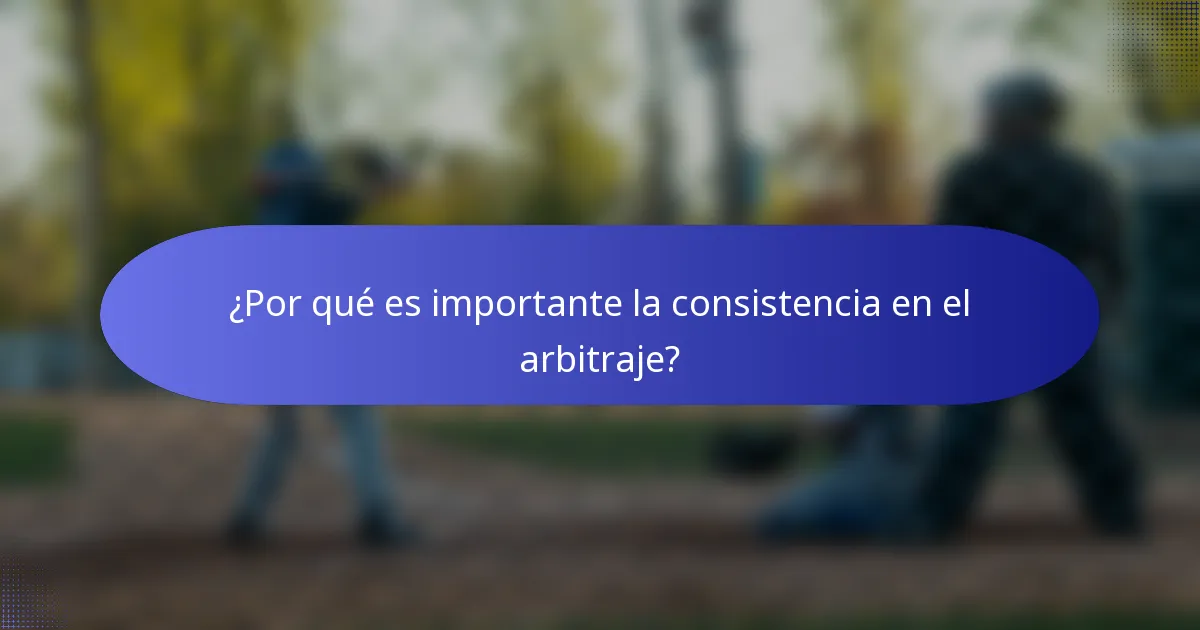 ¿Por qué es importante la consistencia en el arbitraje?