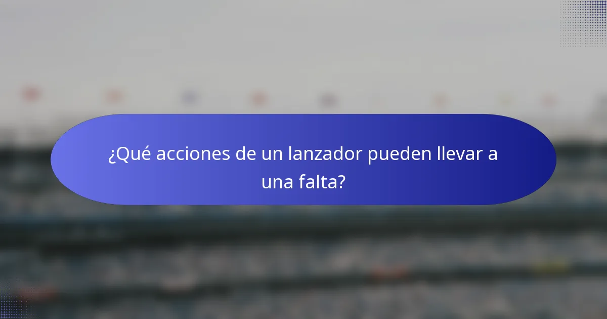 ¿Qué acciones de un lanzador pueden llevar a una falta?