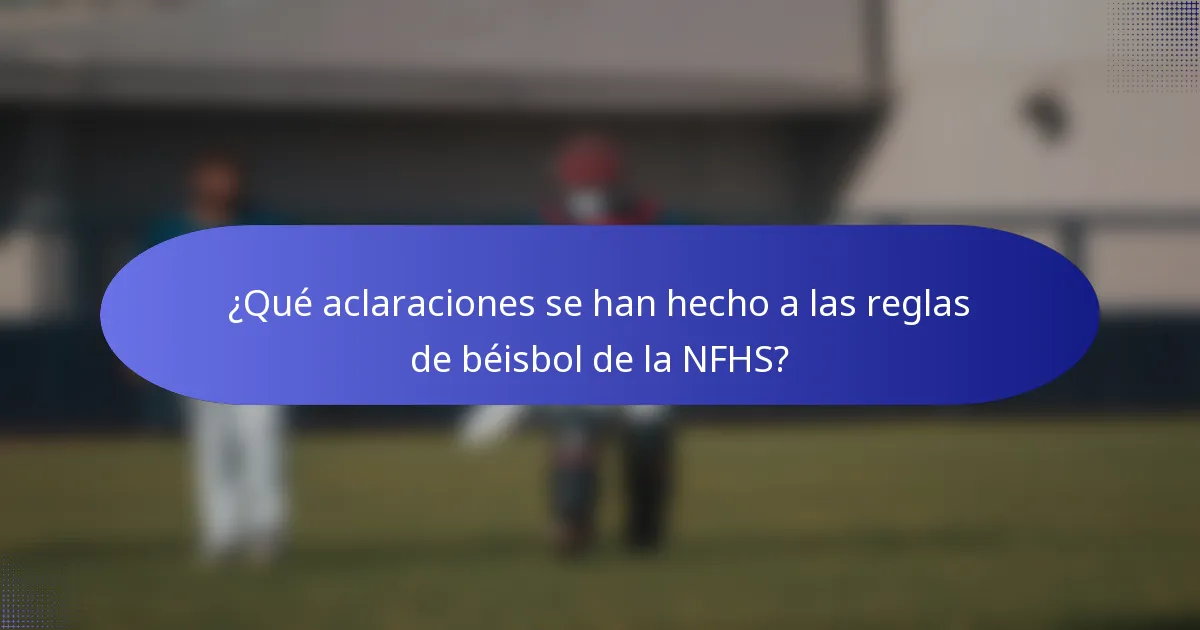 ¿Qué aclaraciones se han hecho a las reglas de béisbol de la NFHS?