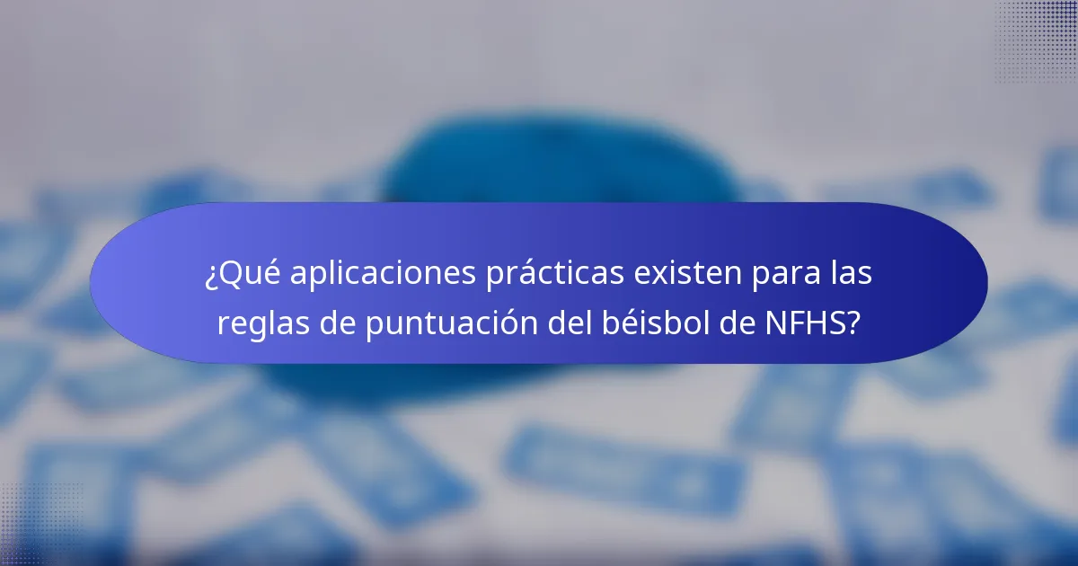 ¿Qué aplicaciones prácticas existen para las reglas de puntuación del béisbol de NFHS?