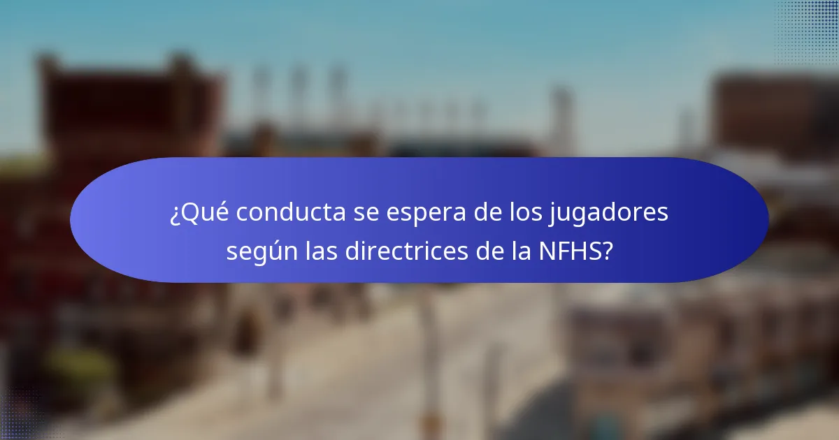 ¿Qué conducta se espera de los jugadores según las directrices de la NFHS?