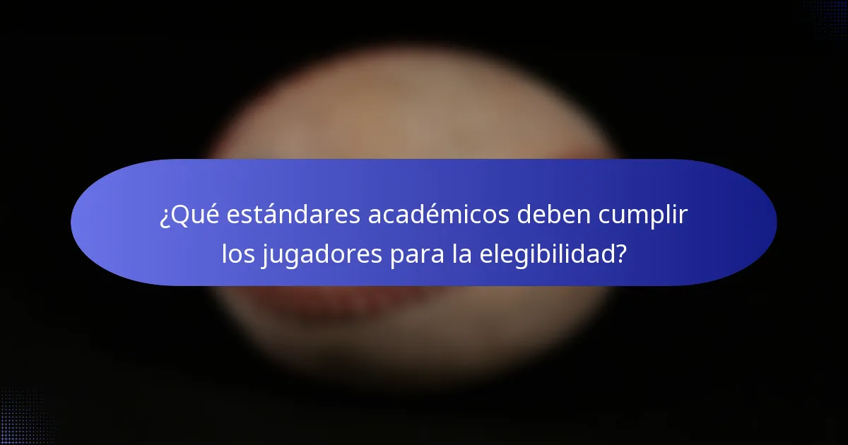 ¿Qué estándares académicos deben cumplir los jugadores para la elegibilidad?