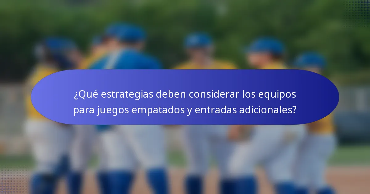 ¿Qué estrategias deben considerar los equipos para juegos empatados y entradas adicionales?